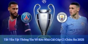 Tất Tần Tật Thông Tin Về Kèo Nhà Cái Cúp C1 Châu Âu 2025